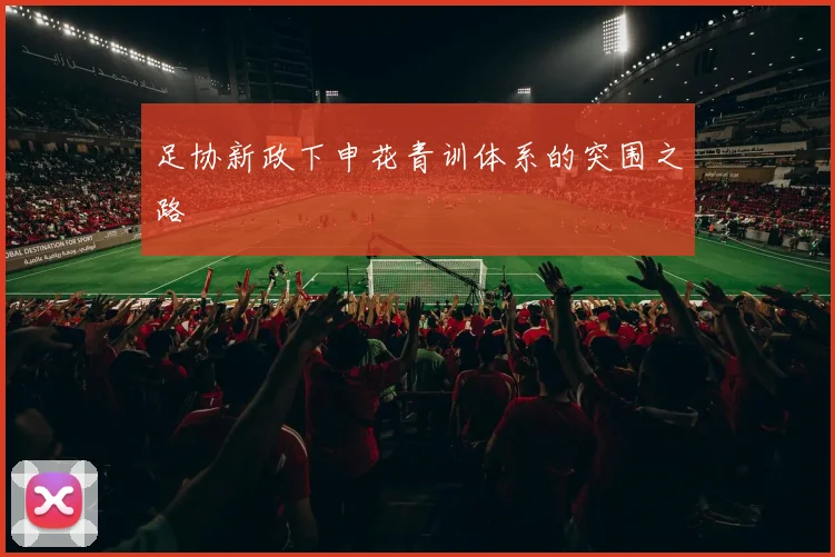 足协新政下申花青训体系的突围之路