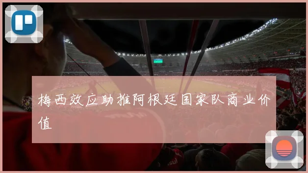 梅西效应助推阿根廷国家队商业价值